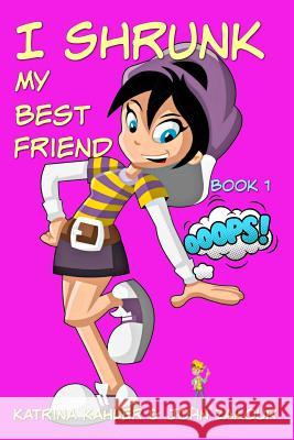 I Shrunk My Best Friend! - Book 1 - Ooops! Katrina Kahler John Zakour 9781545460320 Createspace Independent Publishing Platform - książka