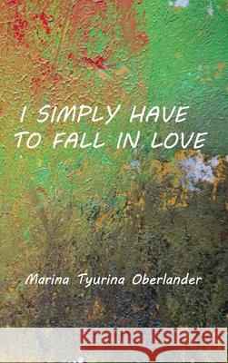 I Simply Have to Fall in Love: Poems Marina Tyurina Oberlander Konstantin Ferdinand Weber-Chubays 9781733398091 New Academia Publishing/Scarith Books - książka