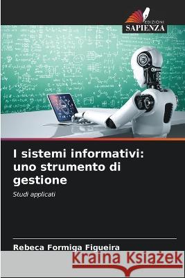 I sistemi informativi: uno strumento di gestione Rebeca Formiga Figueira 9786205363492 Edizioni Sapienza - książka