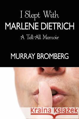 I Slept With Marlene Dietrich: A Tell-All Memoir Bromberg, Murray 9781438914329 Authorhouse - książka