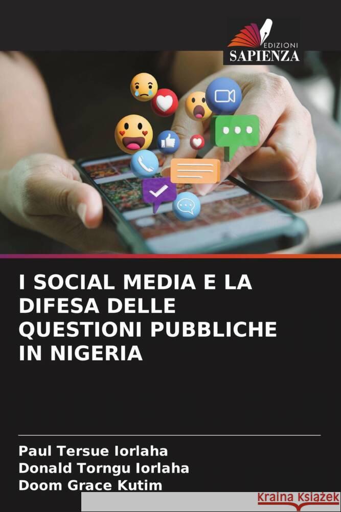 I SOCIAL MEDIA E LA DIFESA DELLE QUESTIONI PUBBLICHE IN NIGERIA IORLAHA, Paul Tersue, Iorlaha, Donald Torngu, Kutim, Doom Grace 9786208628079 Edizioni Sapienza - książka