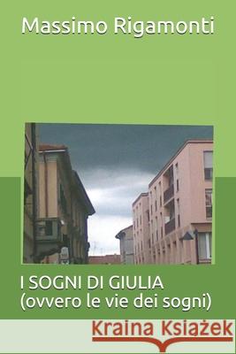 I SOGNI DI GIULIA (ovvero le vie dei sogni) Massimo Rigamonti 9781791311056 Independently Published - książka