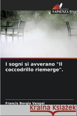 I sogni si avverano Il coccodrillo riemerge. Francis Borgia Vengai 9786205261071 Edizioni Sapienza - książka