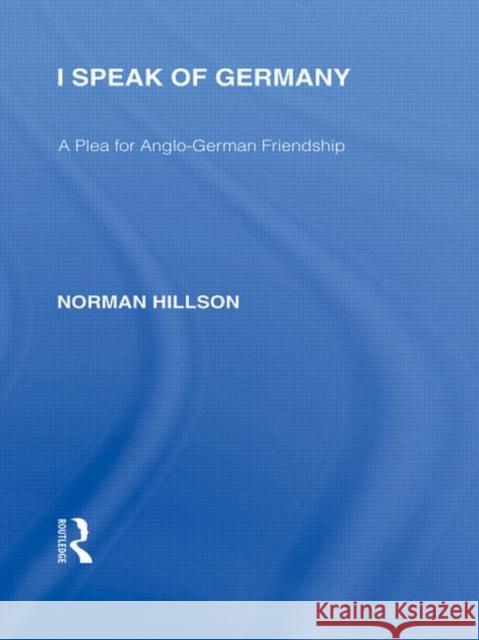 I Speak of Germany : A plea for Anglo-German friendship Norman Hillson   9780415579476 Taylor & Francis - książka