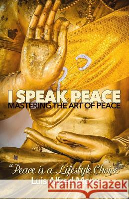 I Speak Peace: Mastering the Art of Peace: The most effective distinctions to create Peace. Moro, Luis Alfred 9781499706093 Createspace - książka