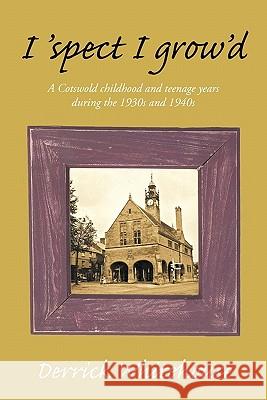 I 'Spect I Grow'd: A Cotswold Childhood and Teenage Years During the 1930s and 1940s Whitehouse, Derrick 9781449090418 Authorhouse - książka