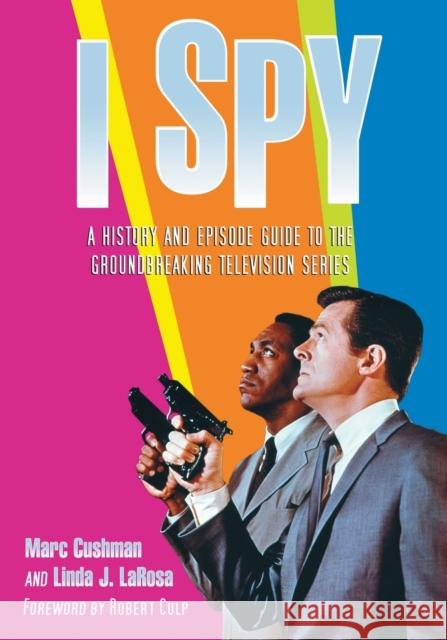 I Spy: A History and Episode Guide to the Groundbreaking Television Series Cushman, Marc 9780786427505 McFarland & Company - książka