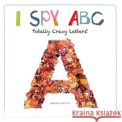 I Spy ABC: Totally Crazy Letters! Ruth Prenting Manuela Ancutici 9781770859616 Firefly Books - książka