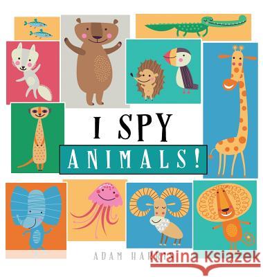 I Spy Animals!: A Guessing Game for Kids 1-3 Adam Harris 9781999461508 Young Dreamers Press - książka