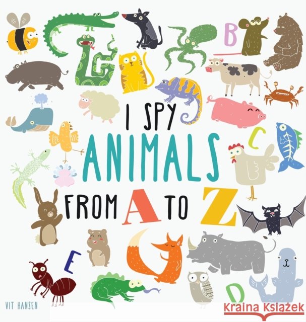 I Spy Animals from A to Z: Hardcover Edition. Can You Spot The Animal For Each Letter Of The Alphabet? Hansen, Vit 9783947808083 Paula Rocket - książka
