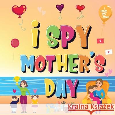 I Spy Mother's Day: Can You Find The Things That Mom Loves? A Fun Activity Book for Kids 2-5 to Learn About Mama! Kids Books, Pamparam 9781952772498 Semsoli - książka