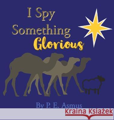 I Spy Something Glorious! P. E. Asmus 9780645656701 Paige Asmus - książka