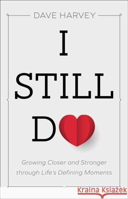 I Still Do: Growing Closer and Stronger Through Life's Defining Moments Dave Harvey 9780801094439 Baker Books - książka