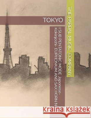 I SUB PENTATONIC MODE Japonese-Kokinjoshi- EUPHONIUM AND SAX HORN N-2: Tokyo Jose Pardal Merza Jose Lopez Perez Pardal Music Company 9798596915884 Independently Published - książka