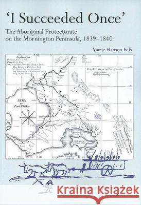 I Succeeded Once\': The Aboriginal Protectorate on the Mornington Peninsula, 1839-1840 Marie Hansen Fels 9781921862120 Anu Press - książka