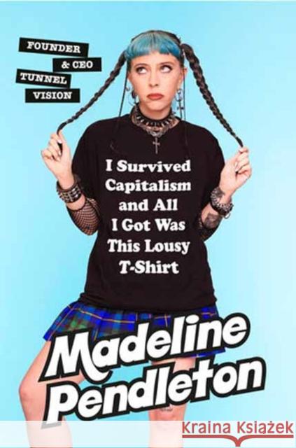 I Survived Capitalism and All I Got Was This Lousy T-Shirt: Everything I Wish I Never Had to Learn About Money Madeline Pendleton 9780385549783 Random House USA Inc - książka