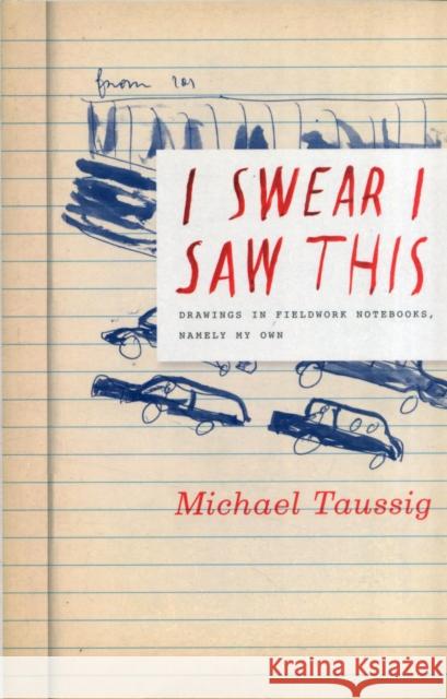 I Swear I Saw This: Drawings in Fieldwork Notebooks, Namely My Own Taussig, Michael 9780226789835 The University of Chicago Press - książka