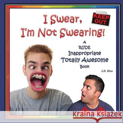 I Swear, I'm Not Swearing J. D. Bleu 9781533383990 Createspace Independent Publishing Platform - książka