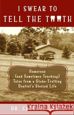I Swear to Tell the Tooth: Humorous (and Sometimes Touching) Tales from a Globe-Trotting Dentist's Storied Life Dr Carroll James 9780996791748 Ridgepublishing - książka