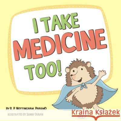 I Take Medicine Too! Pharmd R. P. Nottingham Sunny Duran 9781717218032 Createspace Independent Publishing Platform - książka