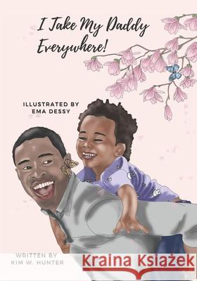 I Take My Daddy Everywhere!: Little Boy Character Version Dessy, Ema 9798500838742 Independently Published - książka