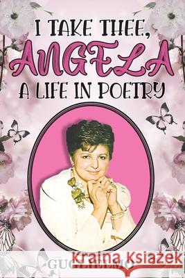 I Take Thee, Angela: A Life in Poetry Guglielmo 9781956373356 Ewings Publishing LLC - książka