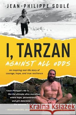 I, Tarzan: Against All Odds - An Inspiring Real-Life Story of Courage, Hope, and True Resilience Soul 9780984344857 Native Planet Adventures - książka