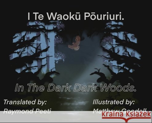 I Te Waoku Pouriuri - In The Dark Dark Woods Raymond Peeti Matthew Dion Goodall 9780473656362 Matthew Goodall - książka