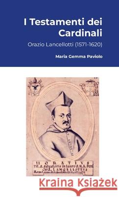 I Testamenti dei Cardinali: Orazio Lancellotti (1571-1620) Maria Gemma Paviolo 9781447736998 Lulu.com - książka