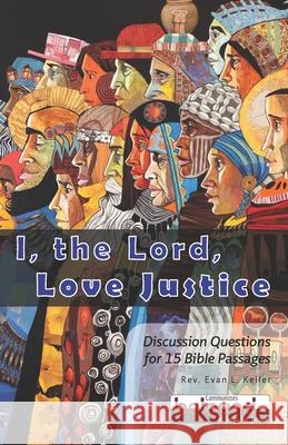 I the Lord Love Justice: Discussion Questions for 15 Bible Passages Evan Lewis Keller 9781735565651 Creating Jobs Inc - książka
