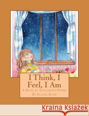 I Think, I Feel, I Am: A Book of Children's Poems Elaine Blum Corlette Douglas 9781539786535 Createspace Independent Publishing Platform - książka