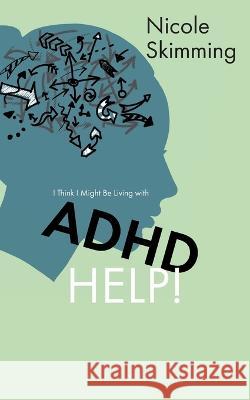 I Think I Might Be Living with ADHD, Help! Nicole Skimming 9781802279955 Nicole Louise Skimming - książka