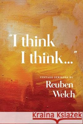 I Think I Think: Vintage Sermons by Reuben Welch Reuben Welch 9780834143166 Foundry Publishing - książka