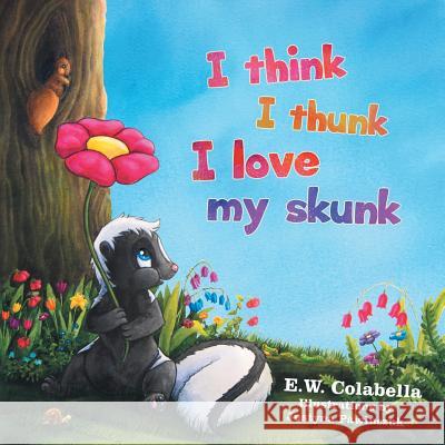 I Think I Thunk I Love My Skunk E W Colabella, Justyna Pawluczuk 9781483434636 Lulu Publishing Services - książka