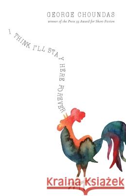 I Think I'll Stay Here Forever: Stories George Choundas 9781950413980 Press 53 - książka