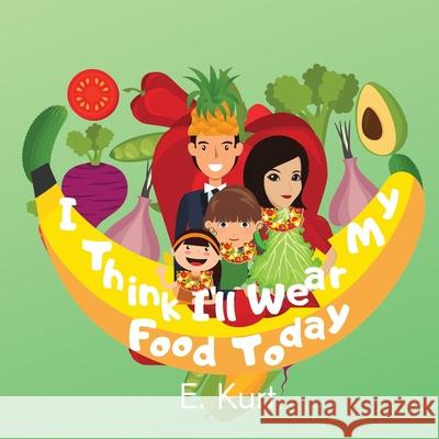 I Think I'll Wear My Food Today Elsa Kurt 9781734645842 Perfectly Imperfect Publishing - książka