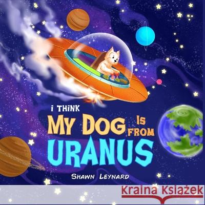 I think my dog is from Uranus Shawn Leynard 9781777512804 Shawn Leynard - książka