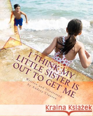 I Think My Little Sister Is Out To Get Me Clausen, Audrey 9781456550219 Createspace - książka