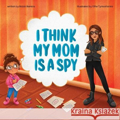 I Think My Mom Is A Spy Olha Tymoshenko Bobbi Barrera  9798394842856 Independently Published - książka