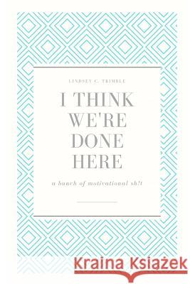 I Think We're Done Here: a bunch of motivational sh!t Stephanie Fontanez Lindsey Trimble 9781095594490 Independently Published - książka