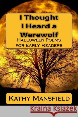 I Thought I Heard a Werewolf: Halloween Poems for Early Readers Kathy Mansfield 9781540307279 Createspace Independent Publishing Platform - książka