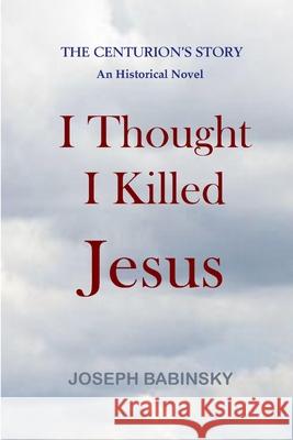 I Thought I Killed Jesus Joseph Babinsky 9781411698475 Lulu.com - książka
