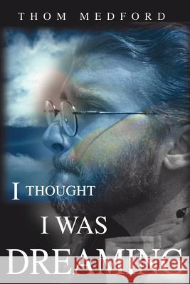 I Thought I Was Dreaming Thom Medford 9781414004020 Authorhouse - książka