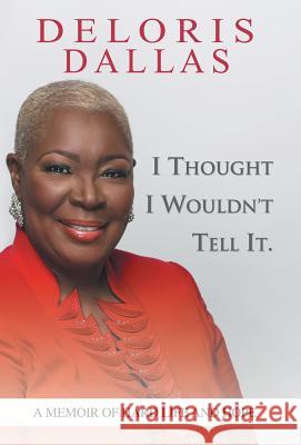 I Thought I Wouldn'T Tell It: A Memoir of Hard Life and Hope Deloris Dallas 9781458214959 Abbott Press - książka