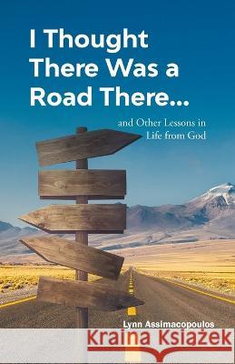 I Thought There Was a Road There: and other Lessons in Life from God Lynn Assimacopoulos 9781639455843 Writers Branding LLC - książka