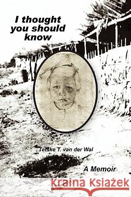 I Thought You Should Know Tetske T. Van Der Wal 9781456812317 Xlibris Corporation - książka