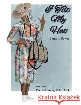 I Tilt My Hat: Beauty is Power Dimikki Finley 9781719354615 Createspace Independent Publishing Platform - książka