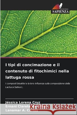 I tipi di concimazione e il contenuto di fitochimici nella lattuga rossa Cruz, Jéssica Lorena, da Silva, Ernani Clarete, Carlos, Lanamar A. 9786206776000 Edizioni Sapienza - książka
