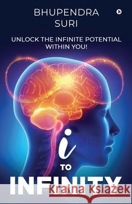 I to Infinity: Unlock the Infinite Potential Within You! Bhupendra Suri 9781638735991 Notion Press - książka