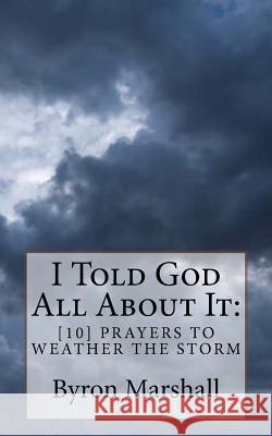 I Told God All About It: [10] Prayers To Weather The Storm Marshall, Byron 9781717257390 Createspace Independent Publishing Platform - książka